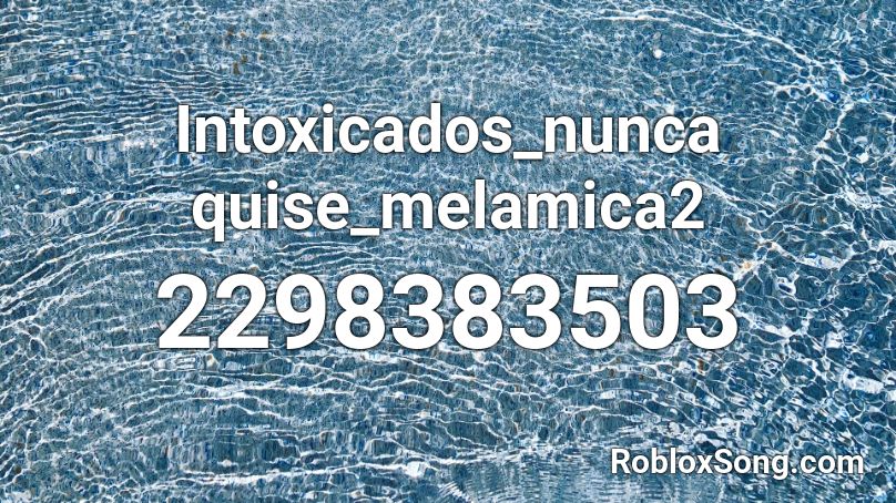 Intoxicados_nunca quise_melamica2 Roblox ID