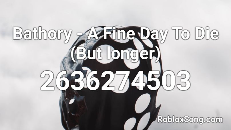 Bathory - A Fine Day To Die (But longer) Roblox ID