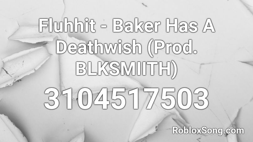 Fluhhit - Baker Has A Deathwish (Prod. BLKSMIITH) Roblox ID