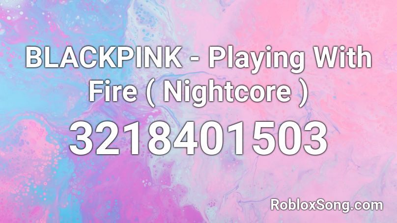 BLACKPINK - Playing With Fire ( Nightcore ) Roblox ID