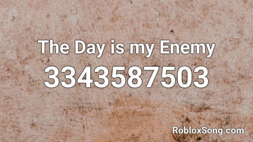 The Day is my Enemy Roblox ID