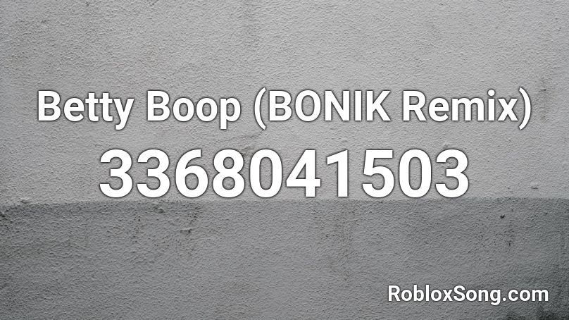 Betty Boop (BONIK Remix) Roblox ID