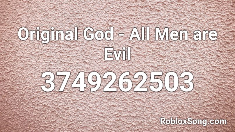 Original God - All Men are Evil Roblox ID