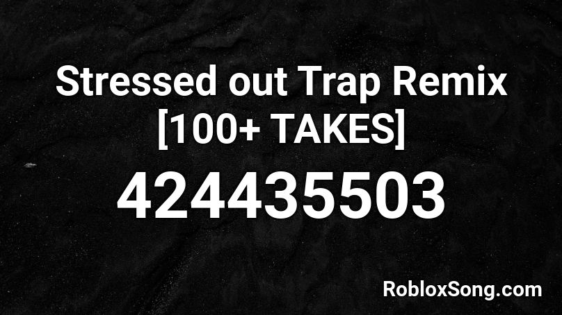 Stressed out Trap Remix [100+ TAKES] Roblox ID - Roblox music codes