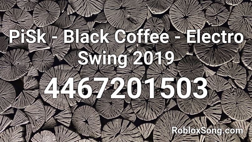 PiSk - Black Coffee - Electro Swing 2019 Roblox ID