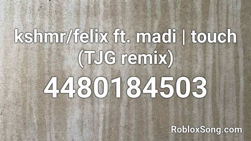 kshmr/felix ft. madi | touch (TJG remix) Roblox ID