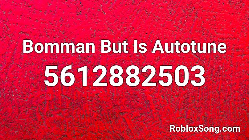 Bomman But Is Autotune Roblox ID