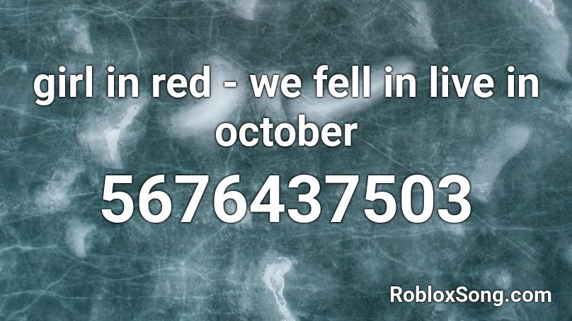 Girl In Red We Fell In Live In October Roblox Id Roblox Music Codes - girl in red roblox id we fell in love in october
