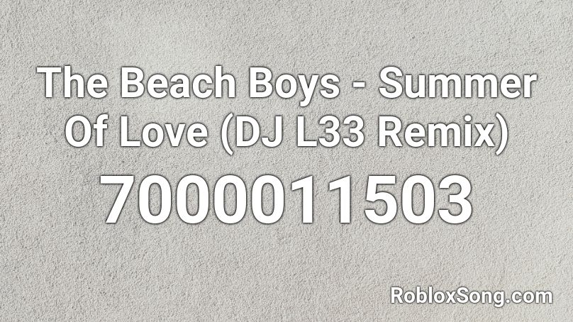 The Beach Boys - Summer Of Love (DJ L33 Remix) Roblox ID