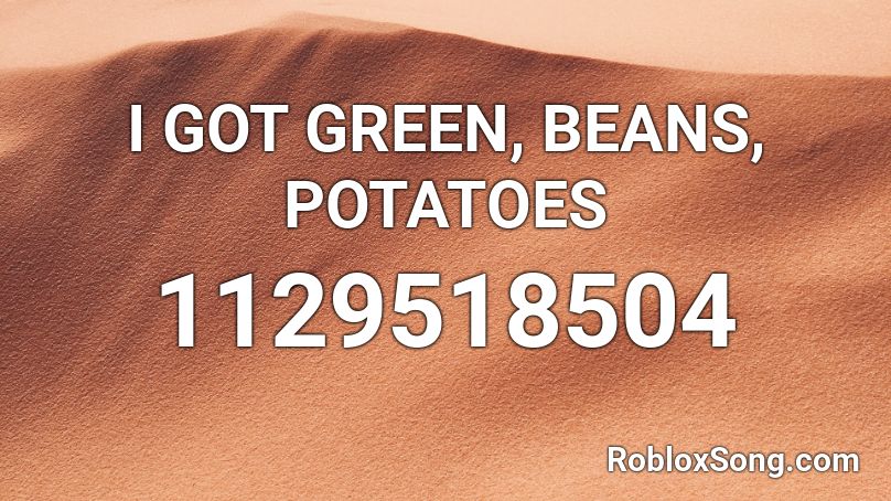 I GOT GREEN, BEANS, POTATOES Roblox ID
