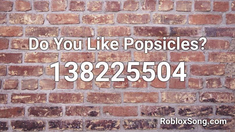 Do You Like Popsicles? Roblox ID