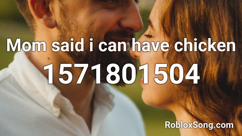 Mom said i can have chicken Roblox ID