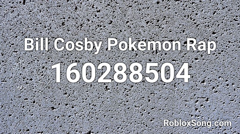 Bill Cosby Pokemon Rap Roblox ID