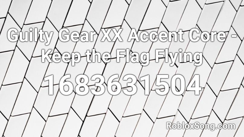 Guilty Gear Xx Accent Core Keep The Flag Flying Roblox Id Roblox Music Codes - guilty gear roblox
