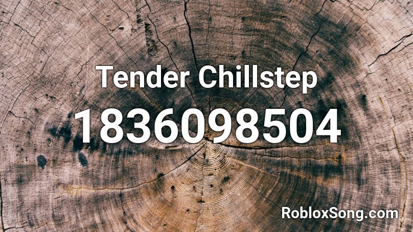 Tender Chillstep Roblox ID