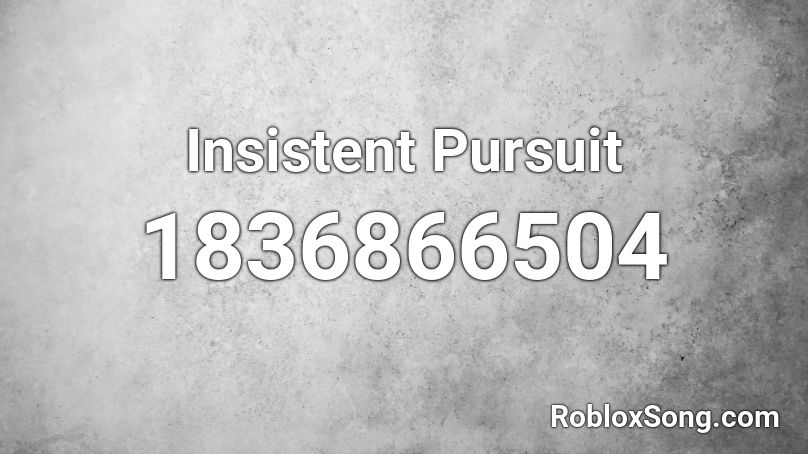 Insistent Pursuit Roblox ID