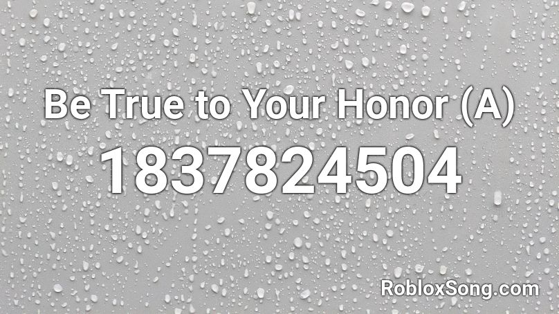 Be True to Your Honor (A) Roblox ID