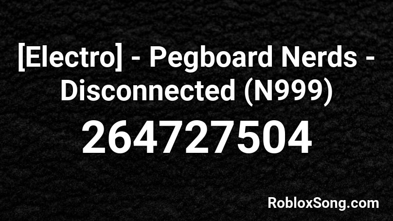 [Electro] - Pegboard Nerds - Disconnected (N999) Roblox ID