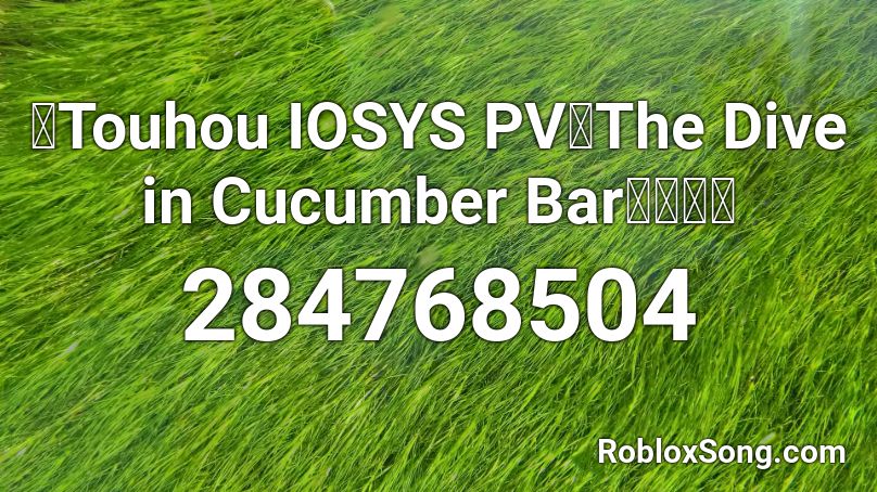 【Touhou IOSYS PV】The Dive in Cucumber Bar【東方】 Roblox ID
