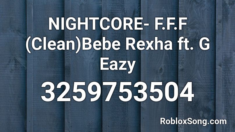 NIGHTCORE- F.F.F (Clean)Bebe Rexha ft. G Eazy Roblox ID