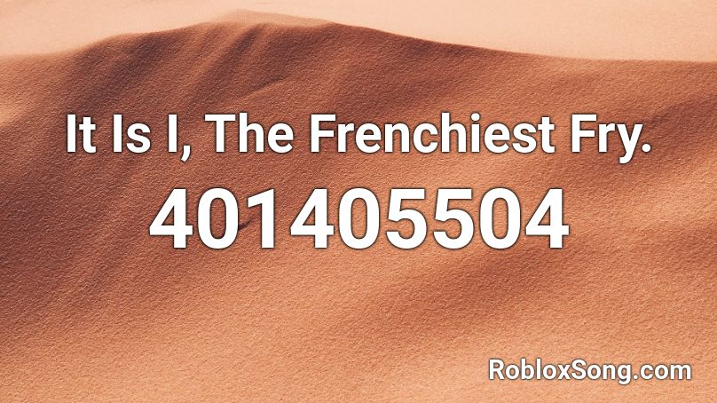 It Is I, The Frenchiest Fry. Roblox ID