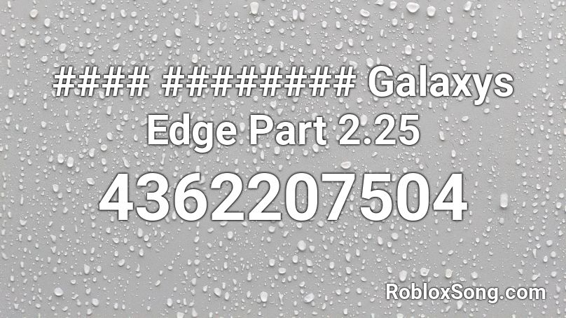 #### ######## Galaxys Edge Part 2.25 Roblox ID