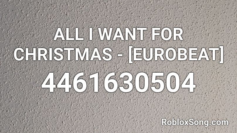 All I Want For Christmas Eurobeat Roblox Id Roblox Music Codes - loud eurobeat roblox.id