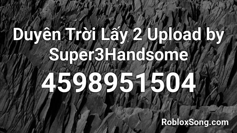 Duyên Trời Lấy 2 Upload by Super3Handsome Roblox ID