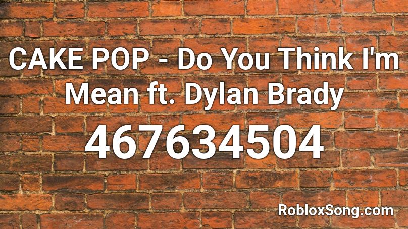 CAKE POP - Do You Think I'm Mean ft. Dylan Brady Roblox ID