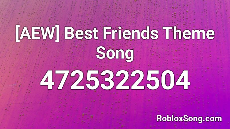 Aew Best Friends Theme Song Roblox Id Roblox Music Codes 