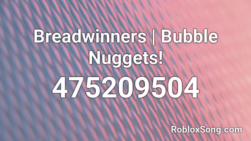 Breadwinners | Bubble Nuggets! Roblox ID