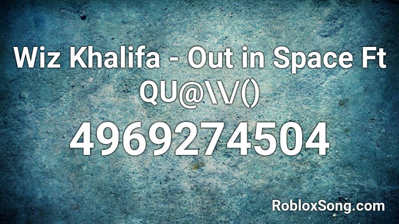 Wiz Khalifa -  Out in Space Ft QU@\\/() Roblox ID