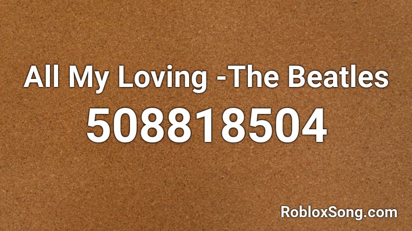 All My Loving -The Beatles Roblox ID