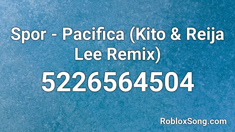 Spor - Pacifica (Kito & Reija Lee Remix) Roblox ID