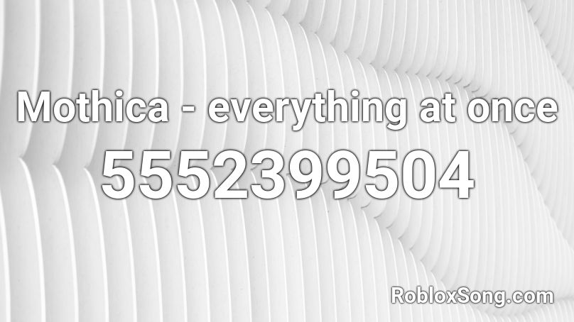 Mothica Everything At Once Roblox Id Roblox Music Codes - everything black roblox id