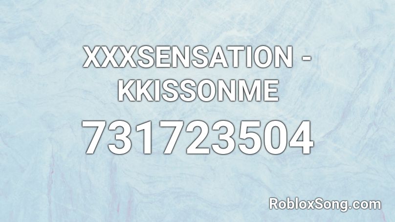 Xxxsensation Kkissonme Roblox Id Roblox Music Codes - roblox pika girl song id