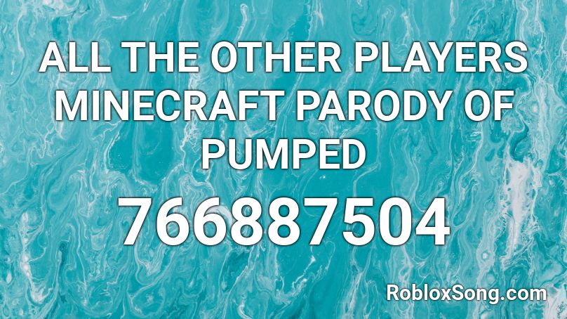 ALL THE OTHER PLAYERS  MINECRAFT PARODY OF PUMPED  Roblox ID