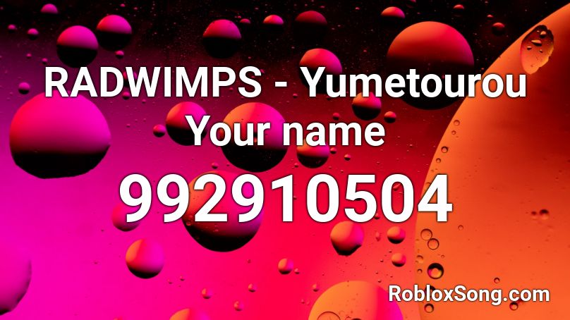 RADWIMPS - Yumetourou Your name Roblox ID