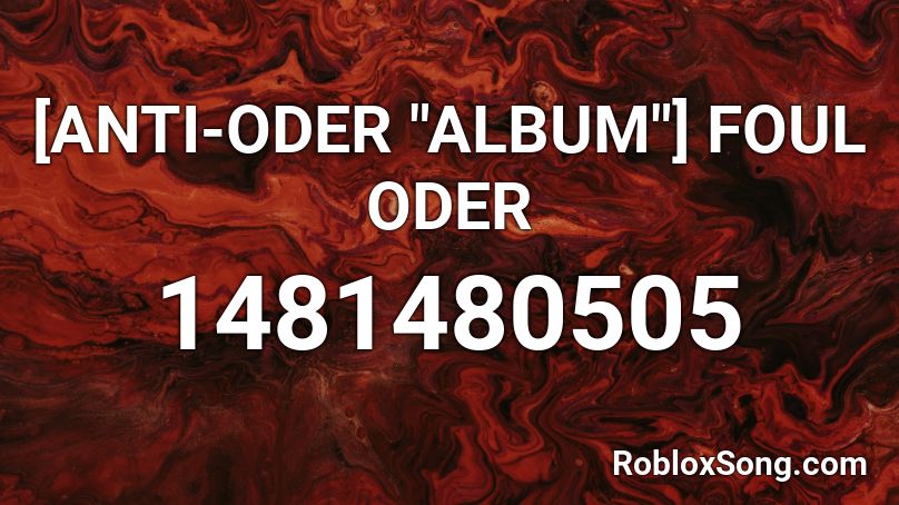 Anti Oder Album Foul Oder Roblox Id Roblox Music Codes - oder alert roblox id loud