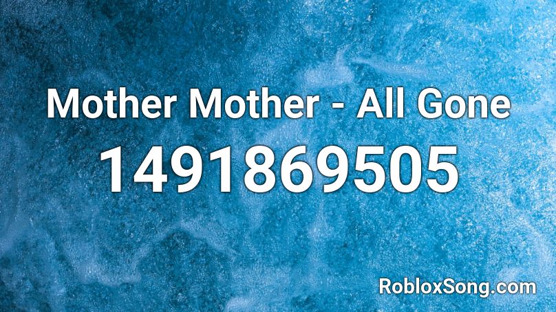 Mother Mother - All Gone Roblox ID