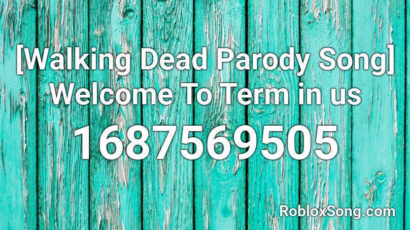 [Walking Dead Parody Song] Welcome To Term in us Roblox ID