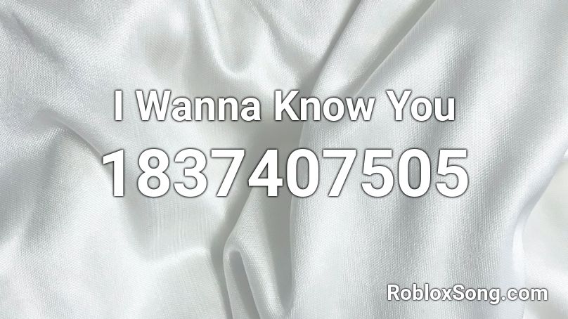 I Wanna Know You Roblox ID