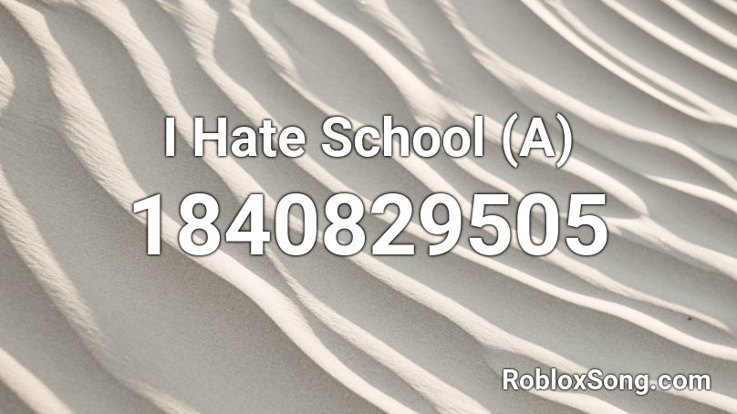 I Hate School (A) Roblox ID