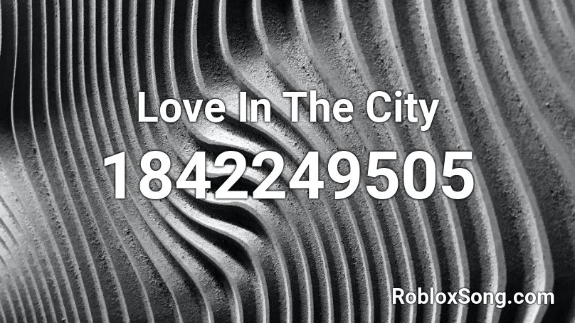 Love In The City Roblox ID