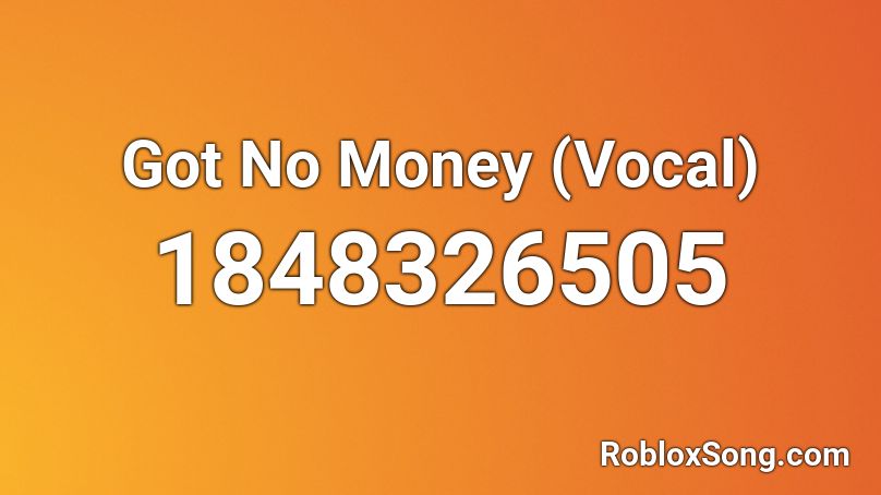 Got No Money Vocal Roblox Id Roblox Music Codes - i got no money roblox id