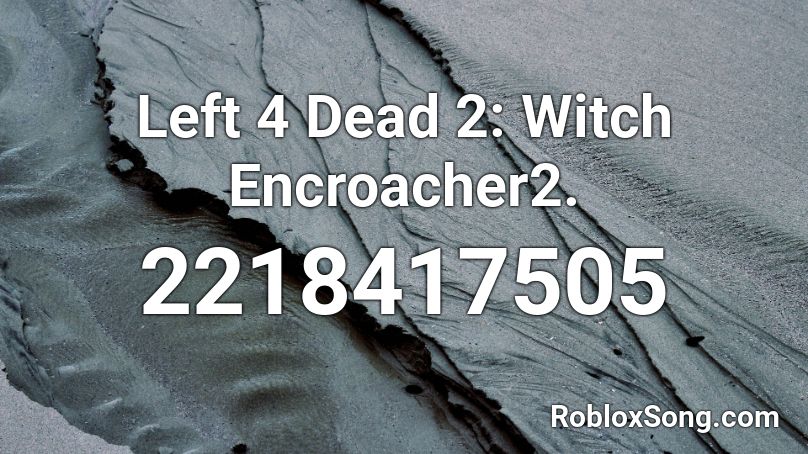 Left 4 Dead 2: Witch Encroacher2. Roblox ID