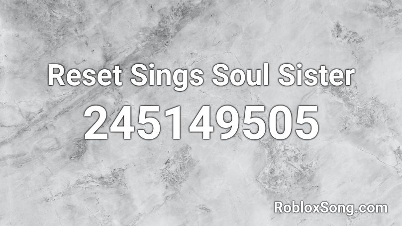 Reset Sings Soul Sister Roblox ID
