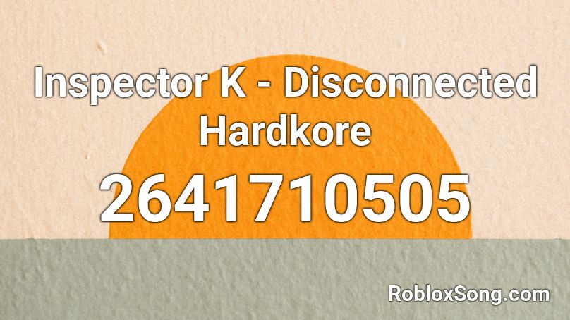 Inspector K Disconnected Hardkore Roblox Id Roblox Music Codes - disconnected roblox id