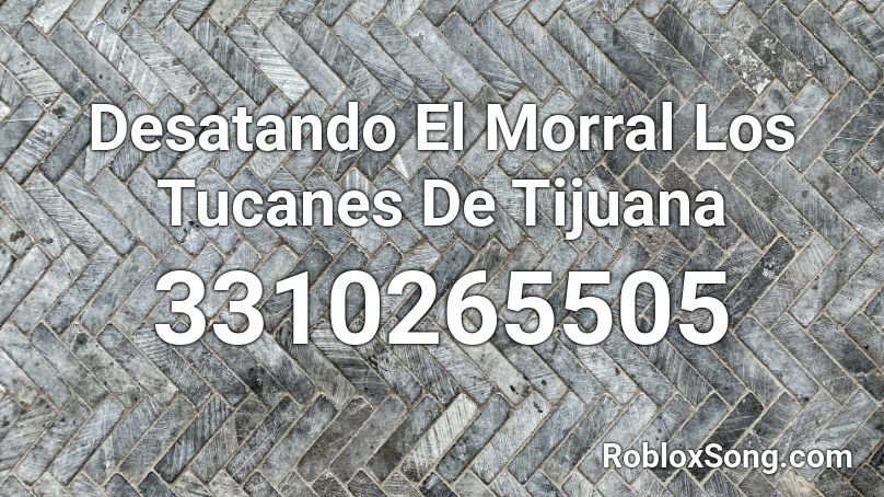 Desatando El Morral Los Tucanes De Tijuana Roblox ID