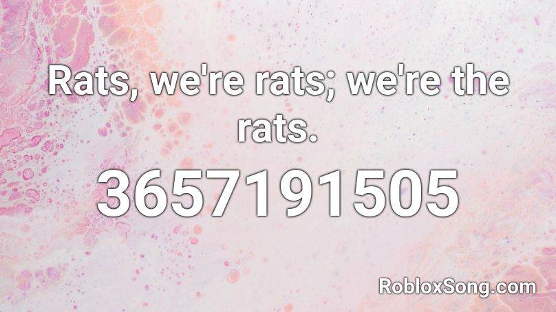 Rats, we're rats; we're the rats. Roblox ID